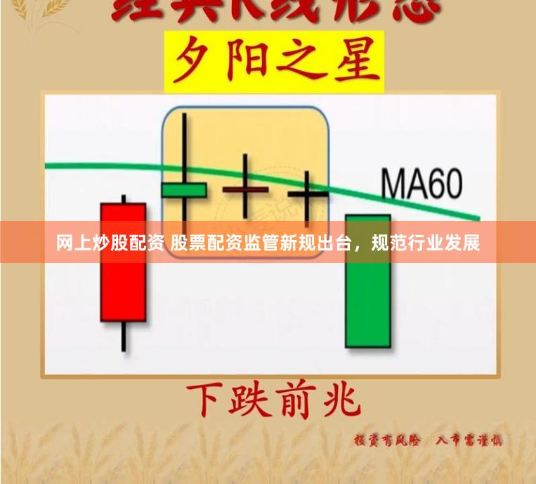网上炒股配资 股票配资监管新规出台，规范行业发展