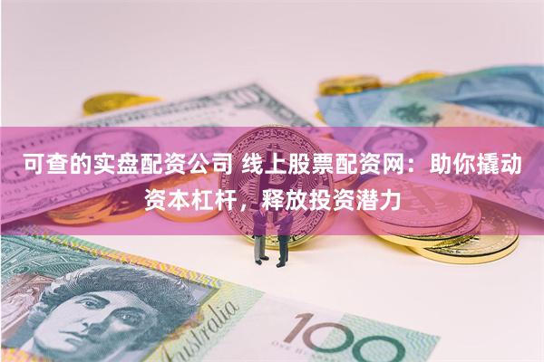 可查的实盘配资公司 线上股票配资网：助你撬动资本杠杆，释放投资潜力