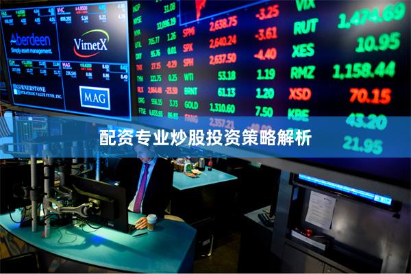 配资专业炒股投资策略解析