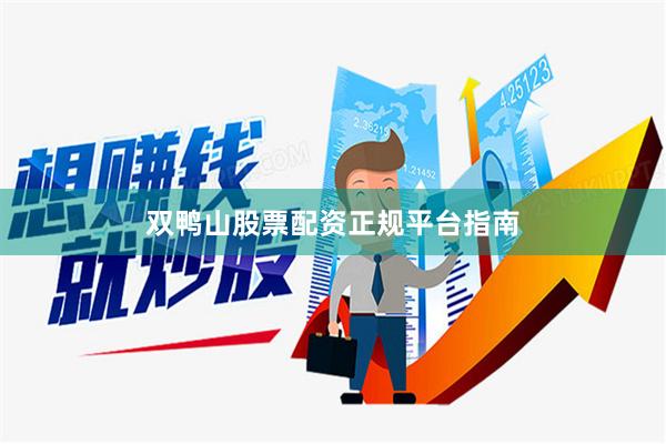 双鸭山股票配资正规平台指南