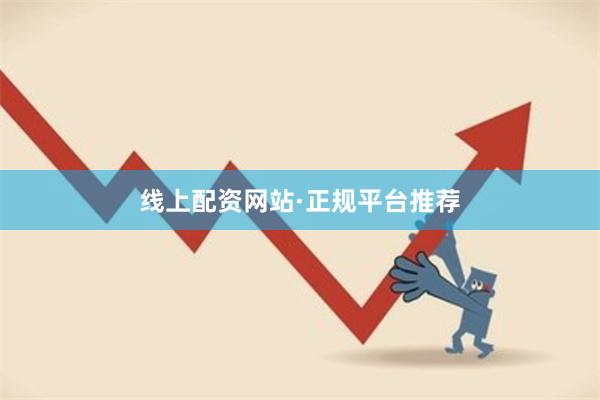 线上配资网站·正规平台推荐