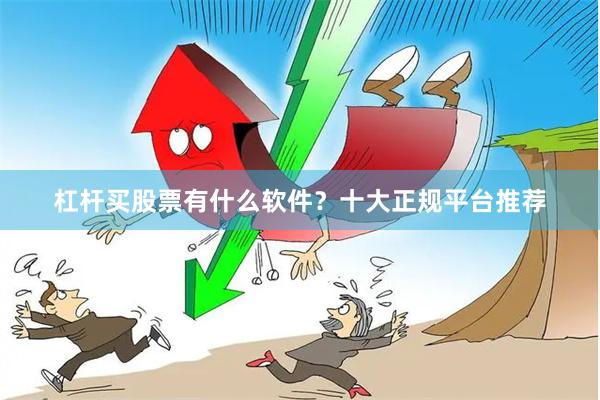 杠杆买股票有什么软件?十大正规平台推荐