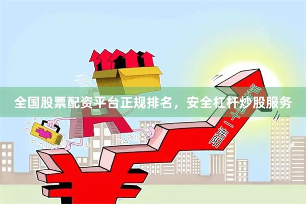 全国股票配资平台正规排名，安全杠杆炒股服务