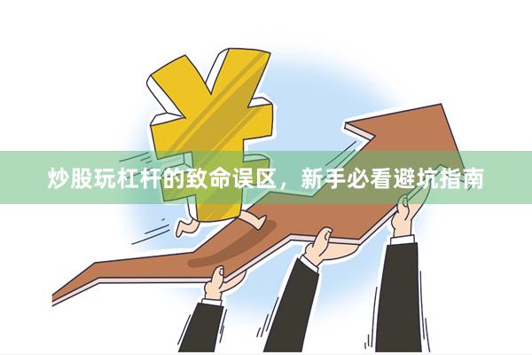 炒股玩杠杆的致命误区，新手必看避坑指南
